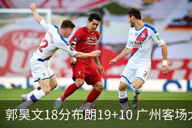郭昊文18分布朗19+10 广州客场大胜同曦